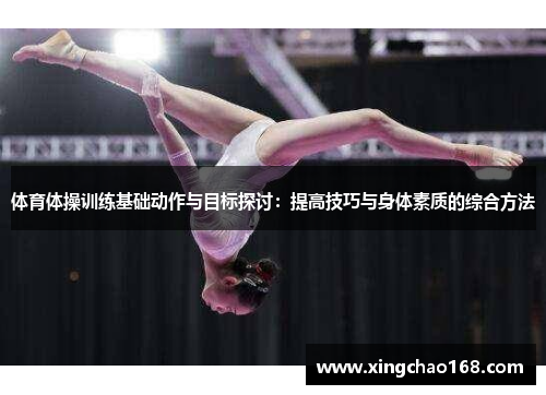 体育体操训练基础动作与目标探讨：提高技巧与身体素质的综合方法